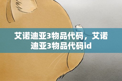 艾诺迪亚3物品代码，艾诺迪亚3物品代码id